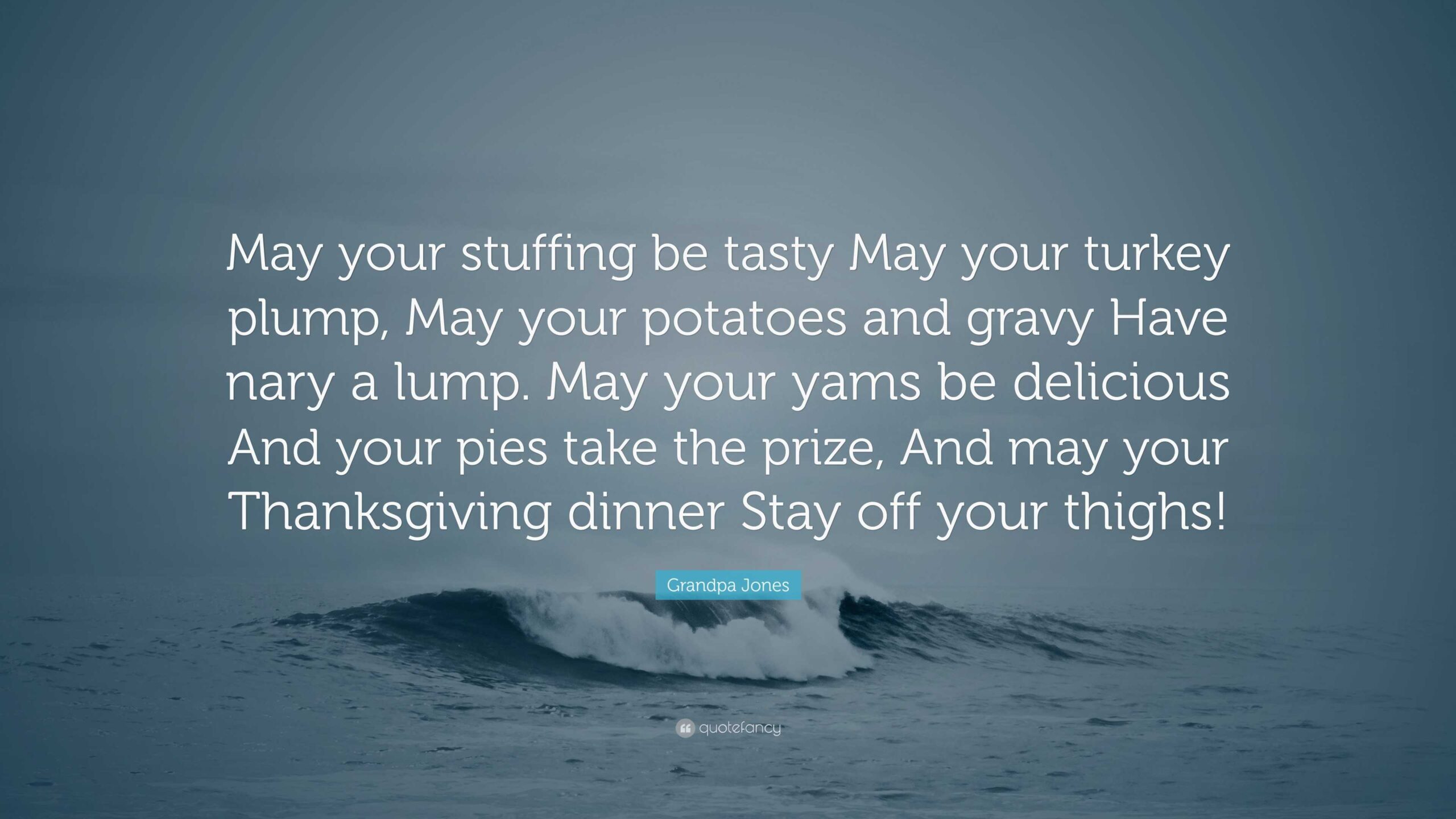 Grandpa Jones May Your Stuffing Be Tasty May Your Turkey Plump May Your Potatoes And