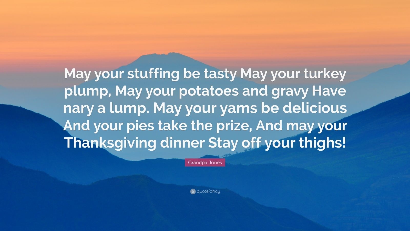 Grandpa Jones May Your Stuffing Be Tasty May Your Turkey Plump May Your Potatoes And